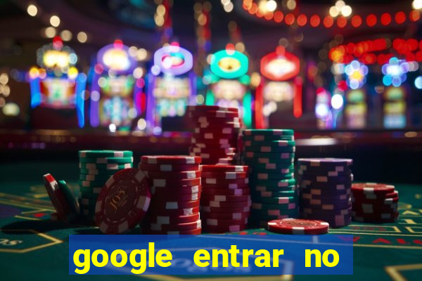 google entrar no jogo de c****