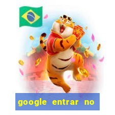 google entrar no jogo de c****