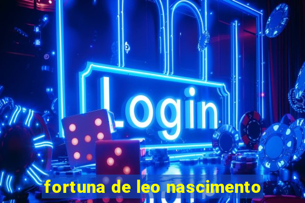 fortuna de leo nascimento
