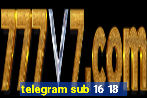 telegram sub 16 18