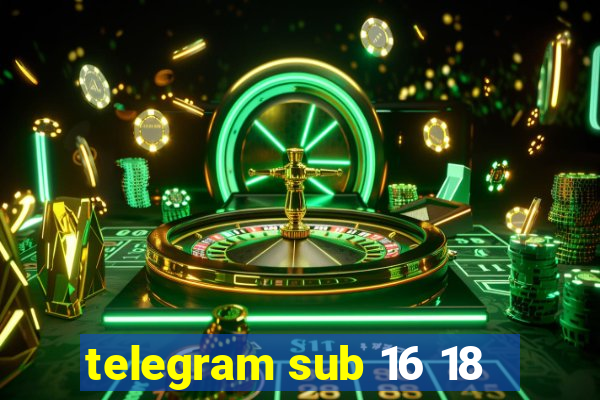 telegram sub 16 18