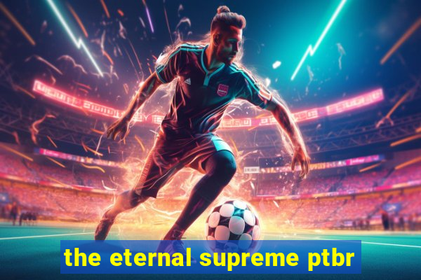 the eternal supreme ptbr