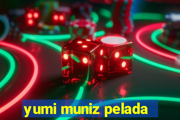 yumi muniz pelada