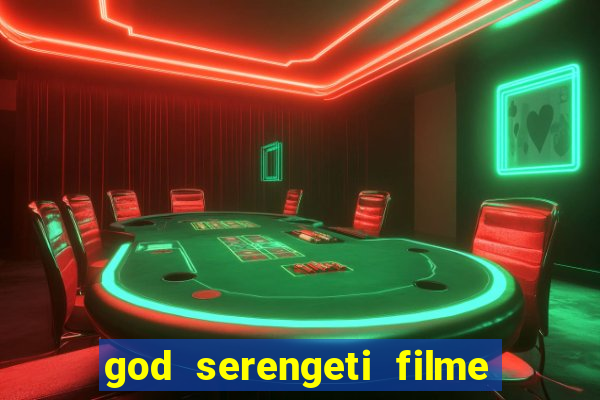 god serengeti filme completo dublado online