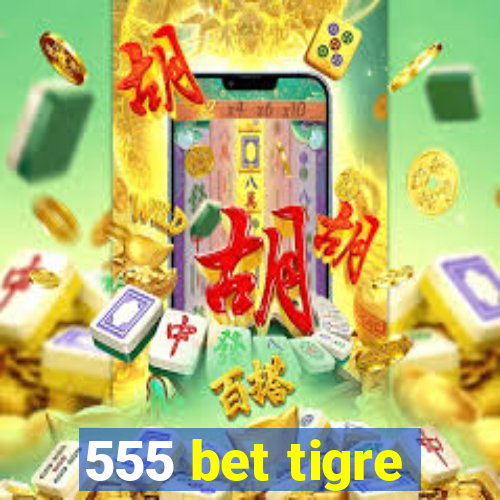 555 bet tigre