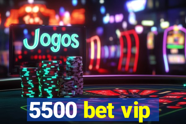 5500 bet vip