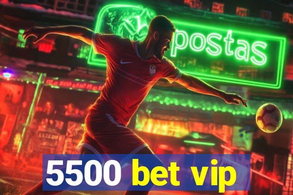 5500 bet vip