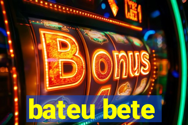 bateu bete
