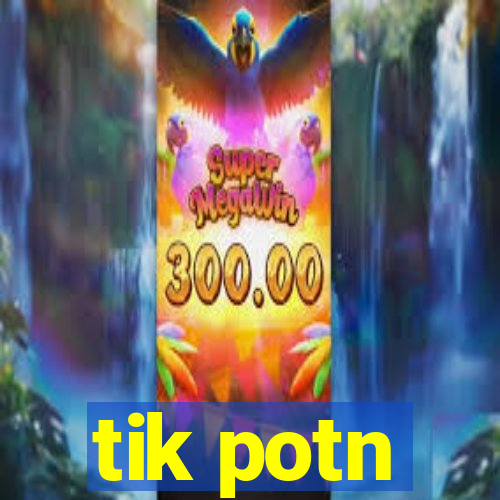 tik potn
