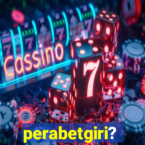 perabetgiri?