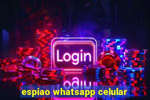 espiao whatsapp celular