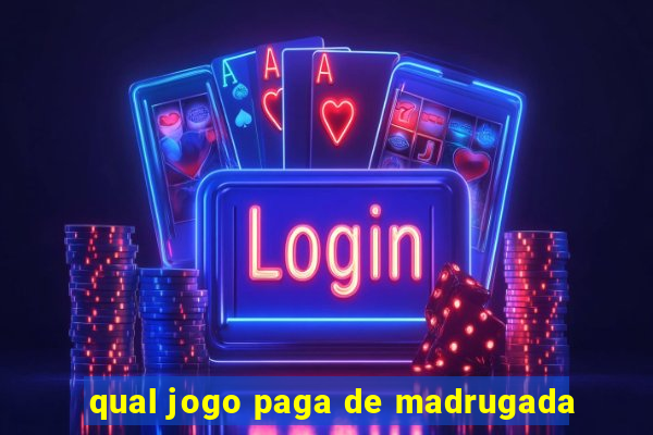 qual jogo paga de madrugada