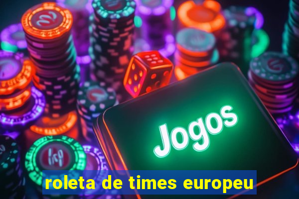 roleta de times europeu