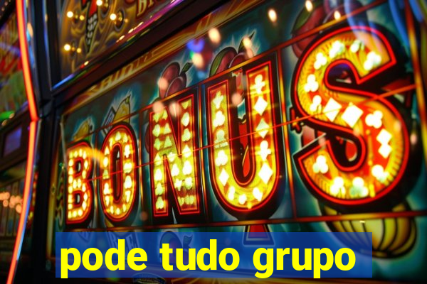 pode tudo grupo