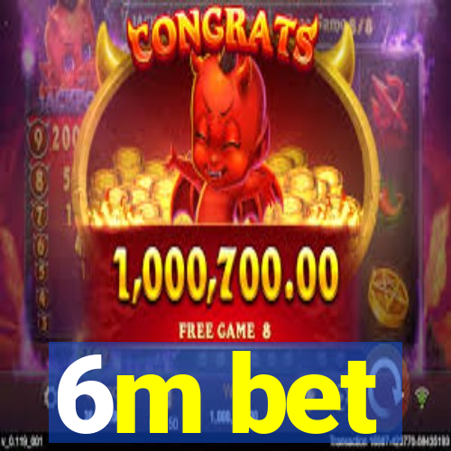6m bet