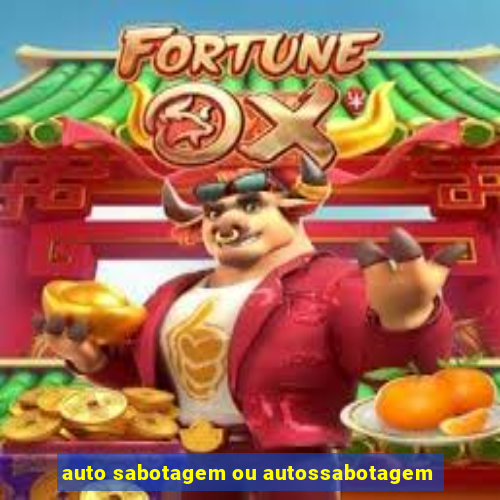 auto sabotagem ou autossabotagem