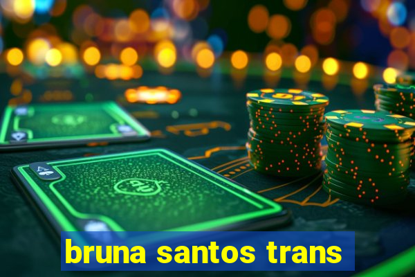 bruna santos trans