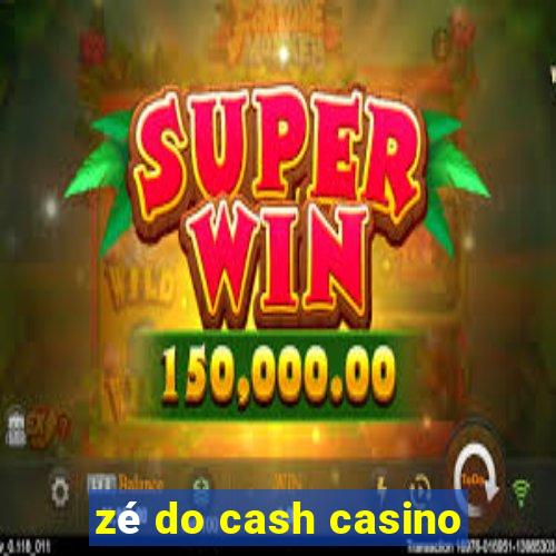 zé do cash casino