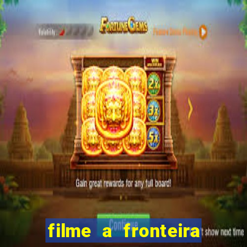 filme a fronteira 2007 completo dublado
