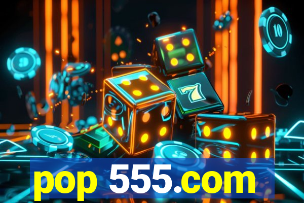 pop 555.com