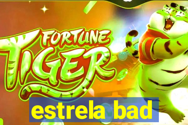 estrela bad