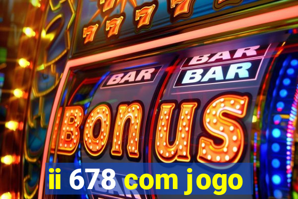 ii 678 com jogo
