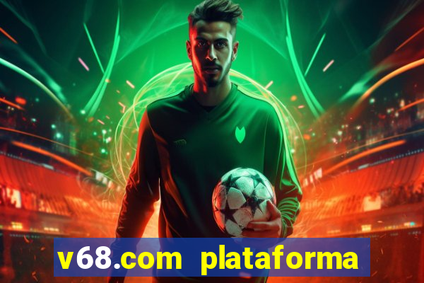 v68.com plataforma de jogos