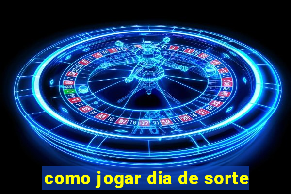 como jogar dia de sorte