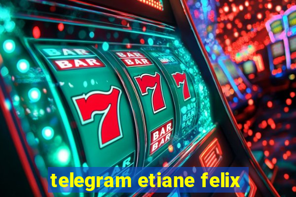 telegram etiane felix