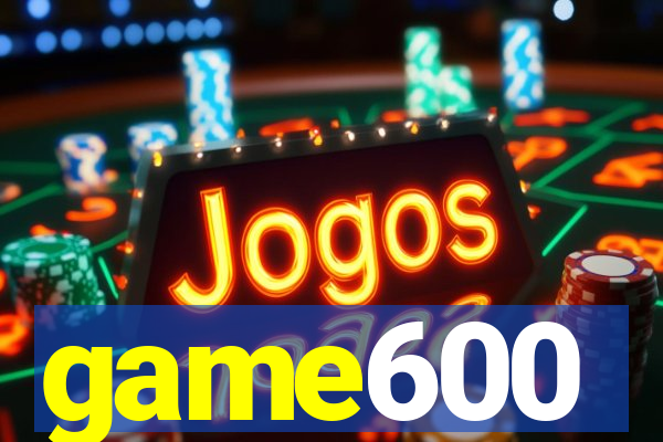 game600
