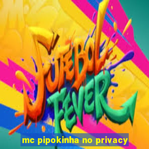 mc pipokinha no privacy