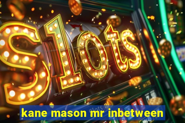 kane mason mr inbetween