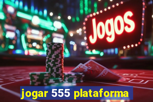 jogar 555 plataforma