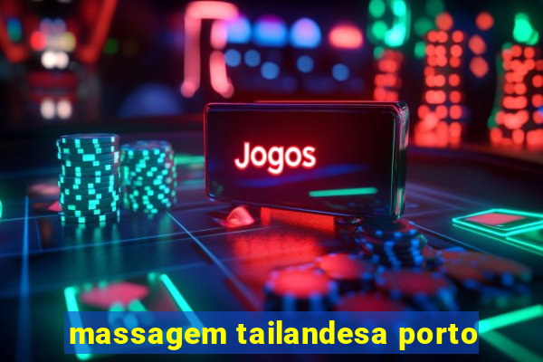 massagem tailandesa porto