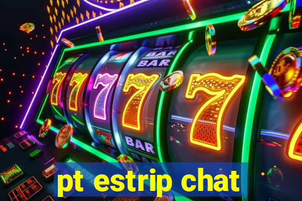 pt estrip chat