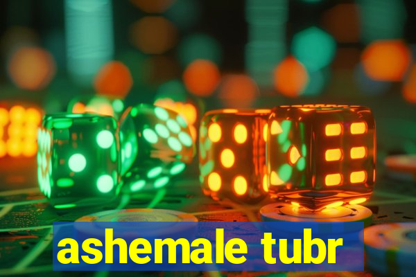 ashemale tubr