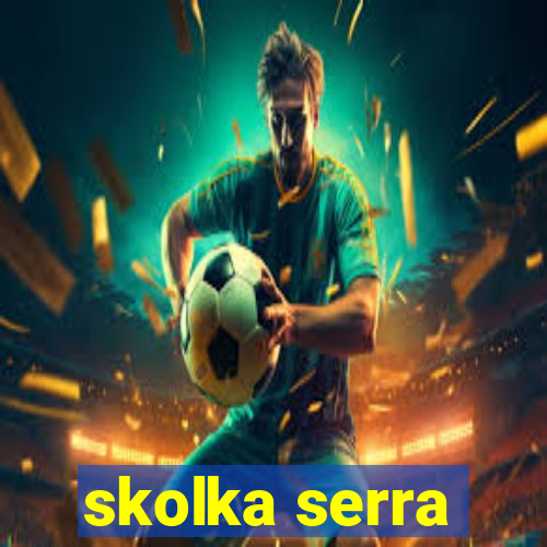 skolka serra