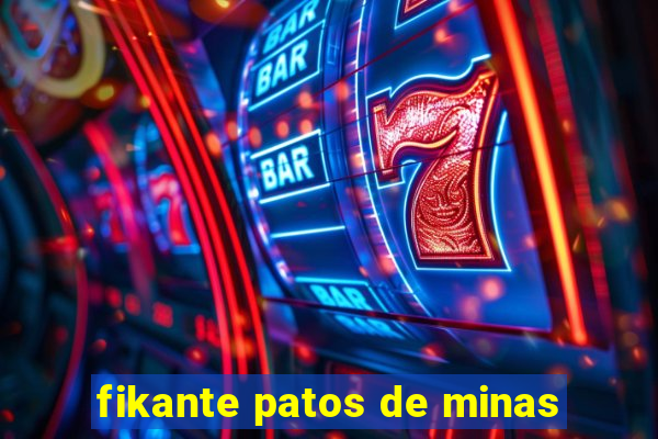 fikante patos de minas
