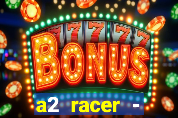 a2 racer - riscando o asfalto assistir