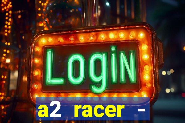 a2 racer - riscando o asfalto assistir