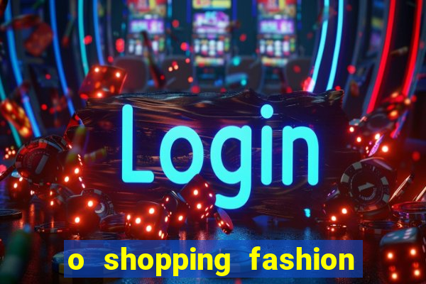 o shopping fashion plus tem mais clientes do que o shopping max price