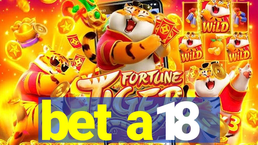 bet a18
