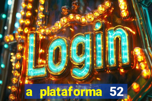 a plataforma 52 bet é confiável