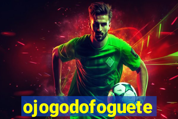 ojogodofoguete
