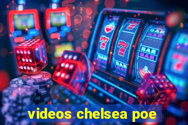 videos chelsea poe