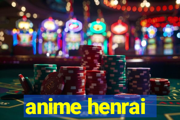 anime henrai