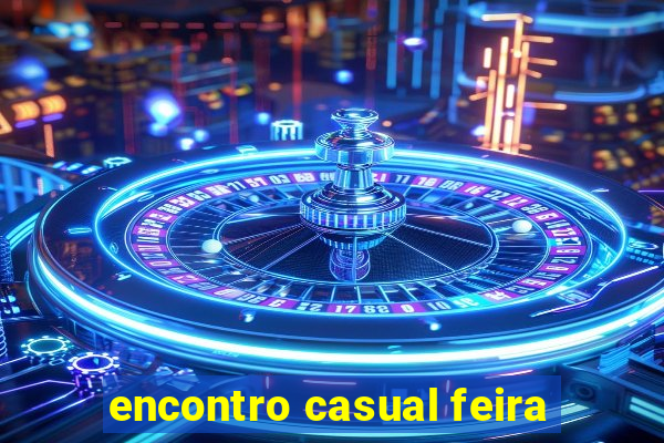 encontro casual feira