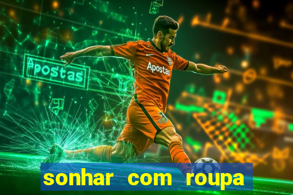 sonhar com roupa íntima feminina jogo do bicho