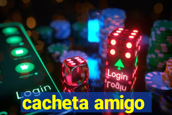 cacheta amigo
