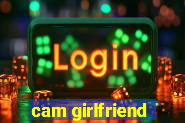 cam girlfriend